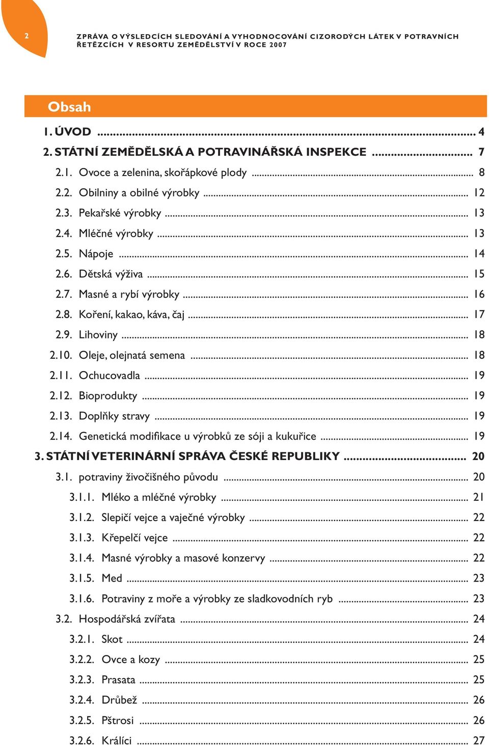 Oleje, olejnatá semena... 18 2.11. Ochucovadla... 19 2.12. Bioprodukty... 19 2.13. Doplňky stravy... 19 2.14. Genetická modifikace u výrobků ze sóji a kukuřice... 19 3.