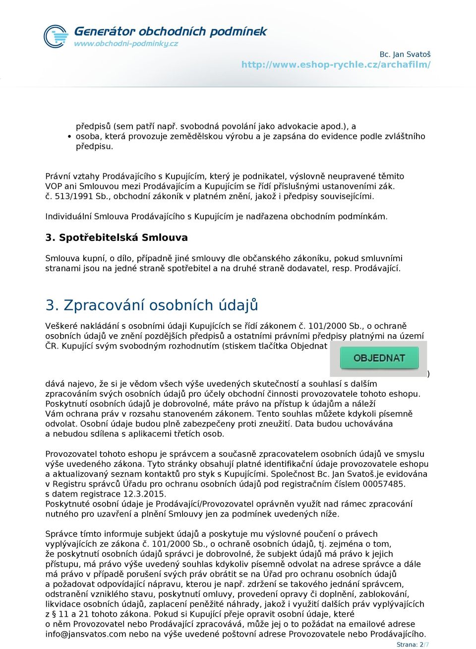 , obchodní zákoník v platném znění, jakož i předpisy souvisejícími. Individuální Smlouva Prodávajícího s Kupujícím je nadřazena obchodním podmínkám. 3.