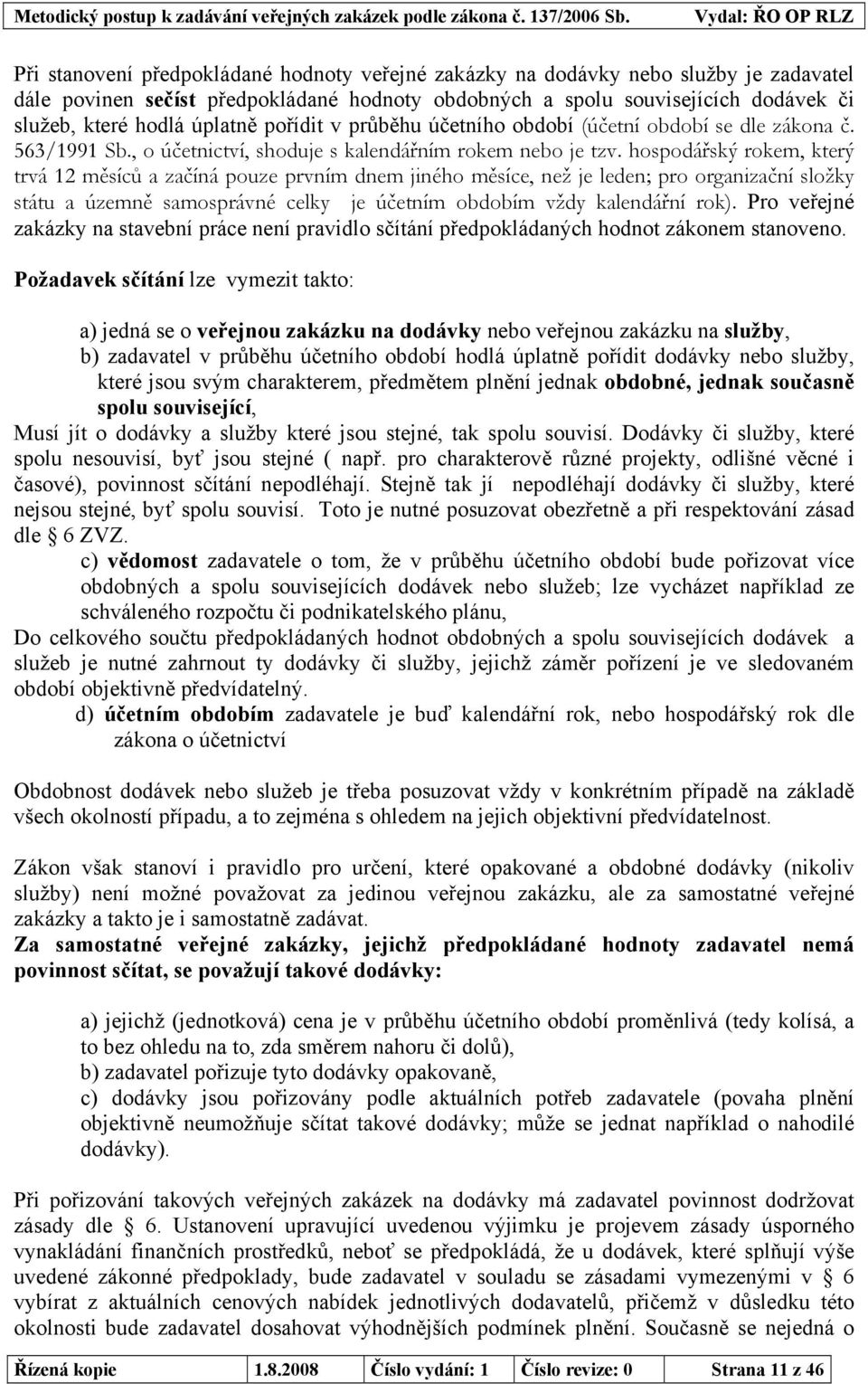 hospodářský rokem, který trvá 12 měsíců a začíná pouze prvním dnem jiného měsíce, než je leden; pro organizační složky státu a územně samosprávné celky je účetním obdobím vždy kalendářní rok).