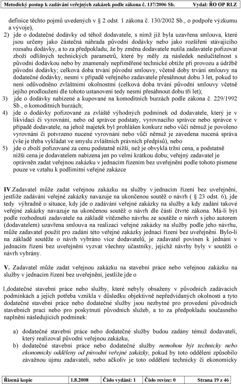 stávajícího rozsahu dodávky, a to za předpokladu, že by změna dodavatele nutila zadavatele pořizovat zboží odlišných technických parametrů, které by měly za následek neslučitelnost s původní dodávkou