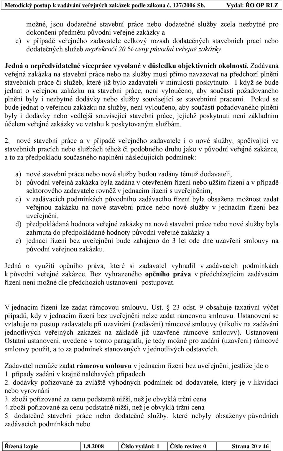 Zadávaná veřejná zakázka na stavební práce nebo na služby musí přímo navazovat na předchozí plnění stavebních práce či služeb, které již bylo zadavateli v minulosti poskytnuto.