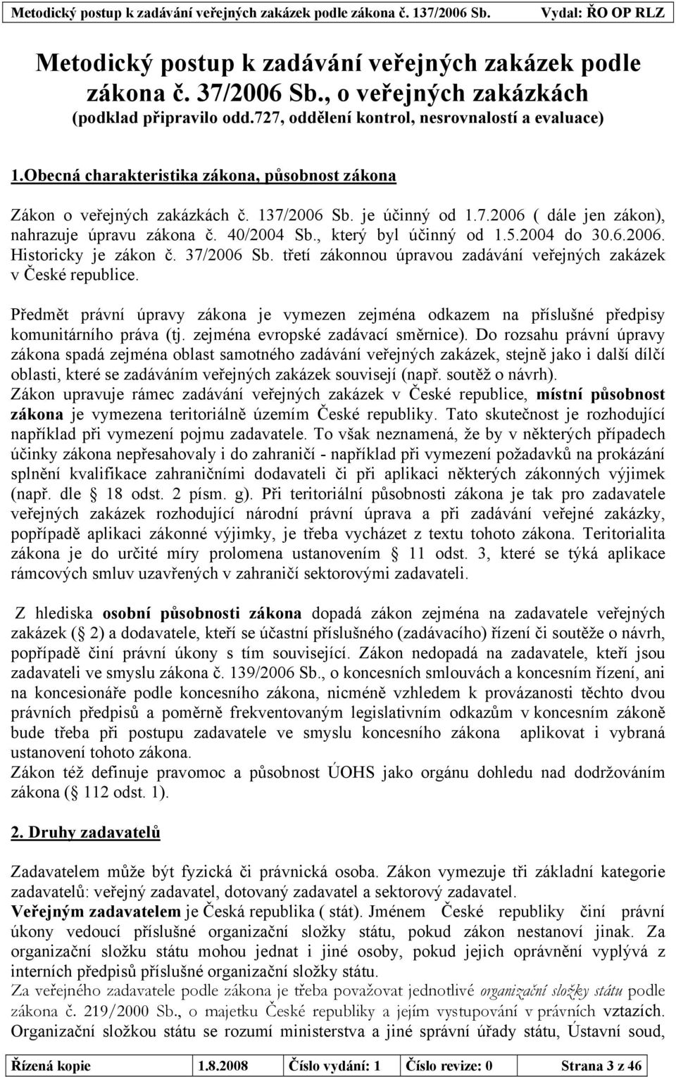 2004 do 30.6.2006. Historicky je zákon č. 37/2006 Sb. třetí zákonnou úpravou zadávání veřejných zakázek v České republice.