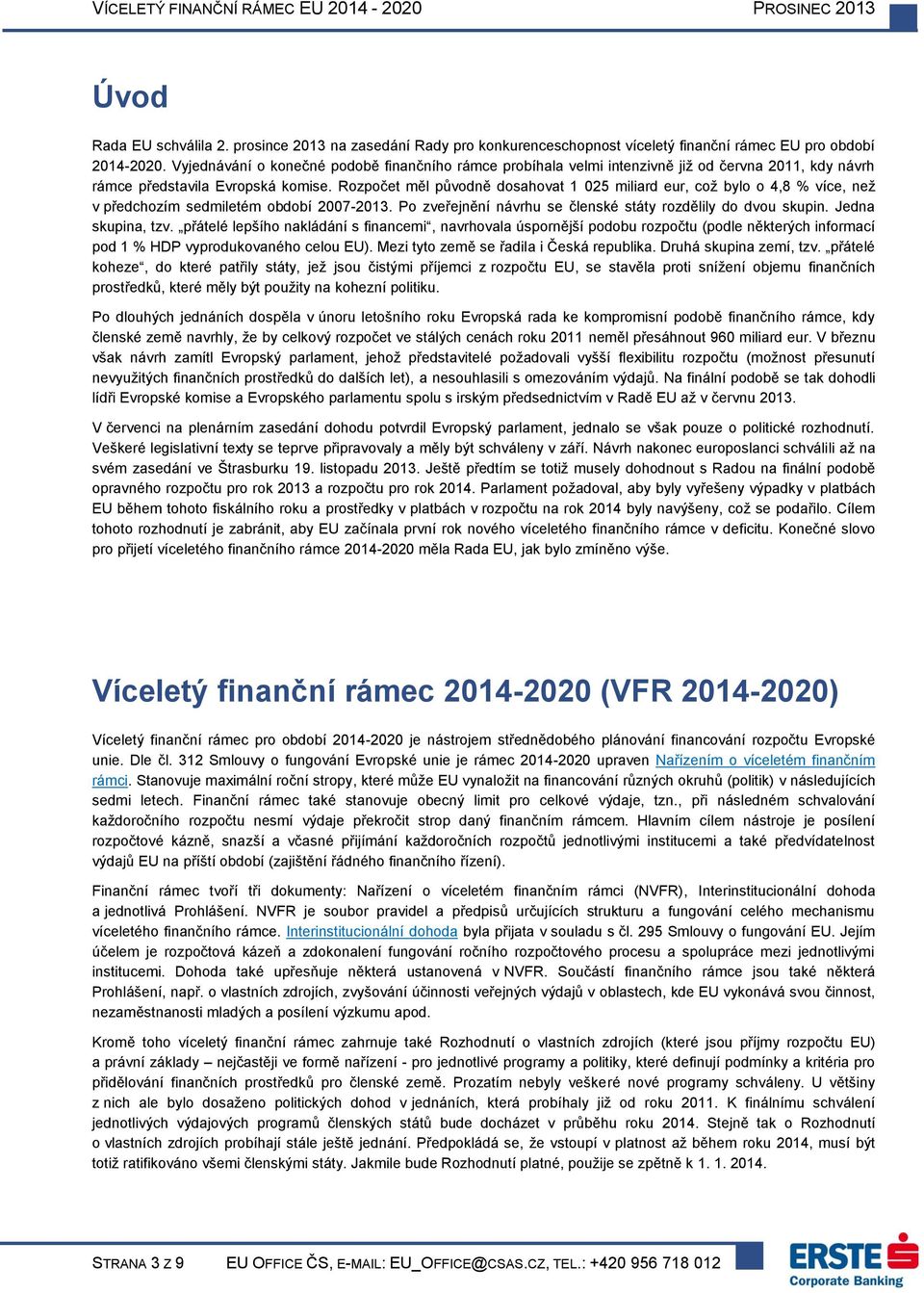 Rozpočet měl původně dosahovat 1 025 miliard eur, což bylo o 4,8 % více, než v předchozím sedmiletém období 2007-2013. Po zveřejnění návrhu se členské státy rozdělily do dvou skupin.