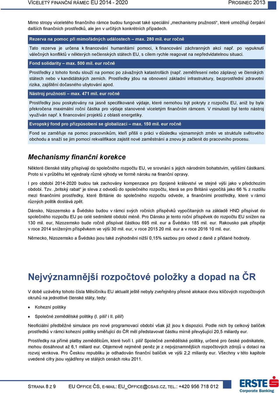 po vypuknutí válečných konfliktů v některých nečlenských státech EU, s cílem rychle reagovat na nepředvídatelnou situaci. Fond solidarity max. 500 mil.