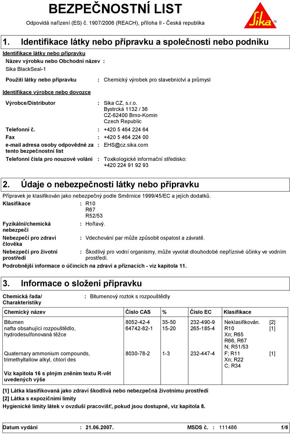 nebo dovozce Chemický výrobek pro stavebnictví a průmysl Výrobce/Distributor Telefonní čísla pro nouzové volání Sika CZ, s.r.o. Bystrcká 112 / 6 CZ-62400 Brno-Komin Czech Republic Telefonní č.