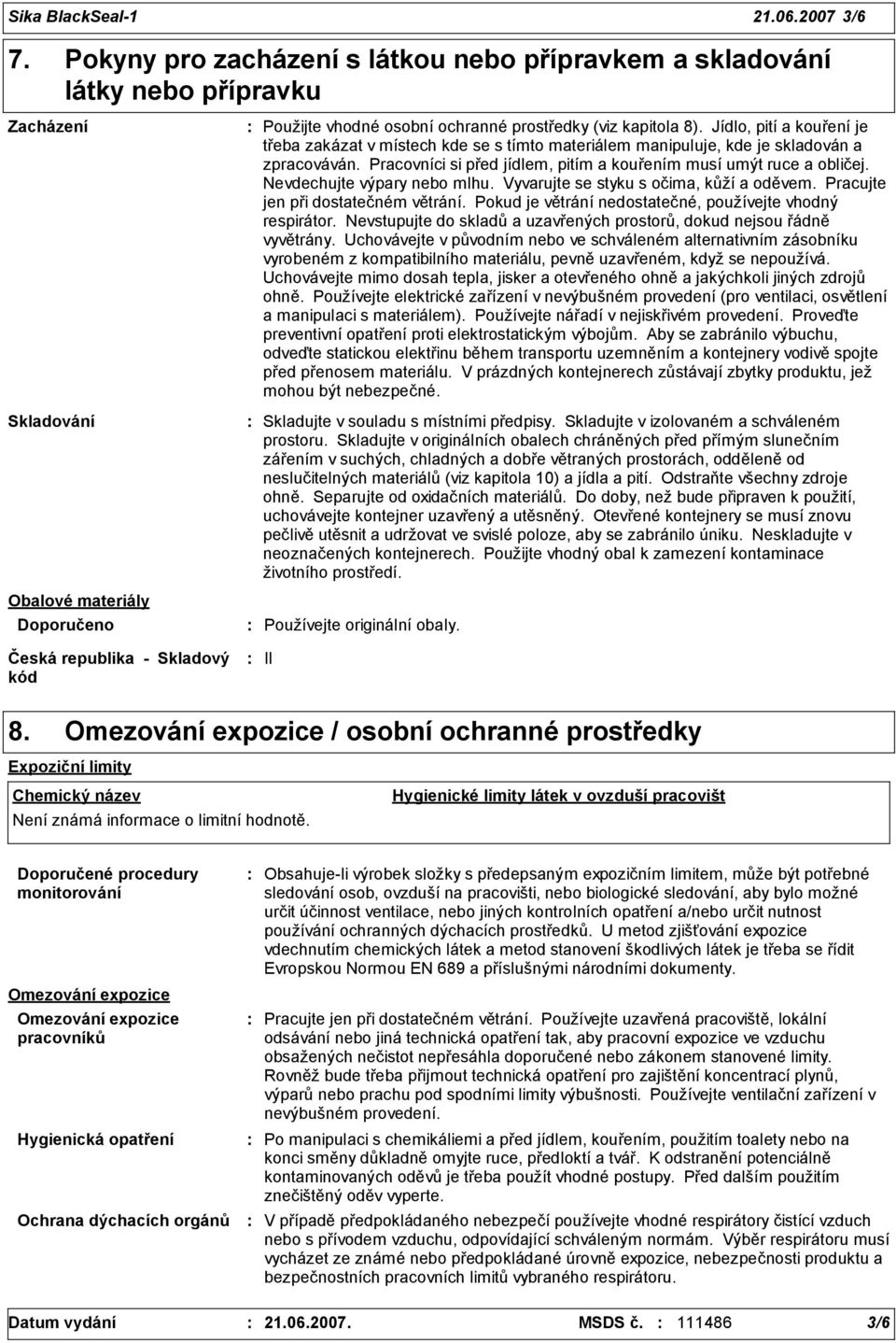 Nevdechujte výpary nebo mlhu. Vyvarujte se styku s očima, kůží a oděvem. Pracujte jen při dostatečném větrání. Pokud je větrání nedostatečné, používejte vhodný respirátor.