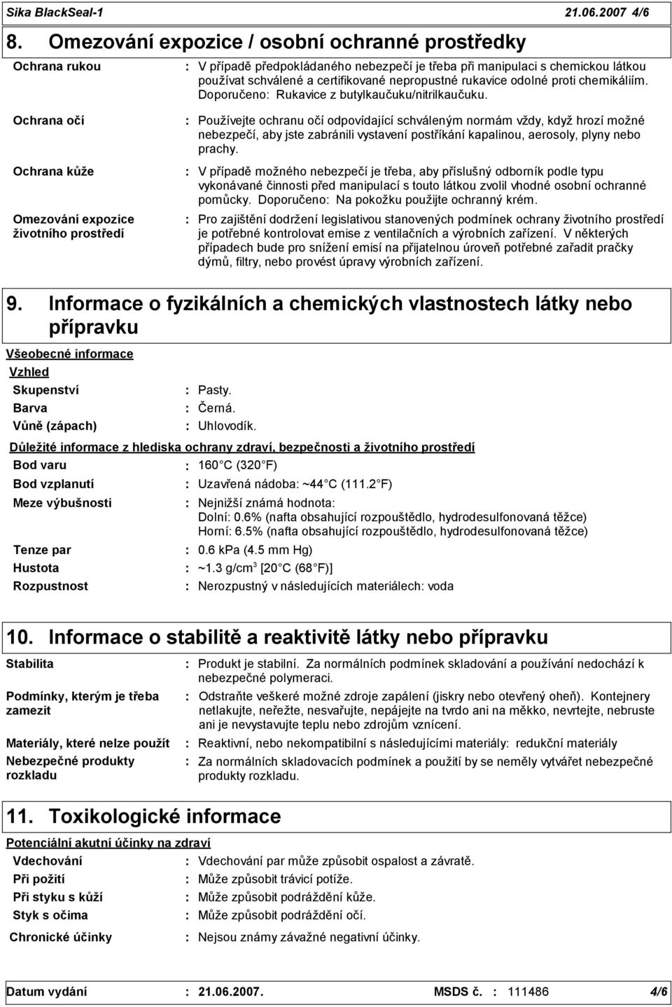 rukavice odolné proti chemikáliím. Doporučeno Rukavice z butylkaučuku/nitrilkaučuku.