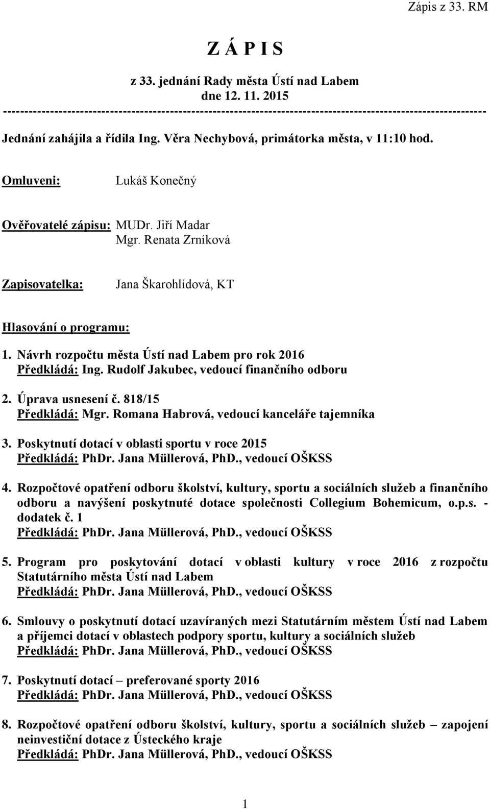 Omluveni: Lukáš Konečný Ověřovatelé zápisu: MUDr. Jiří Madar Mgr. Renata Zrníková Zapisovatelka: Jana Škarohlídová, KT Hlasování o programu: 1.