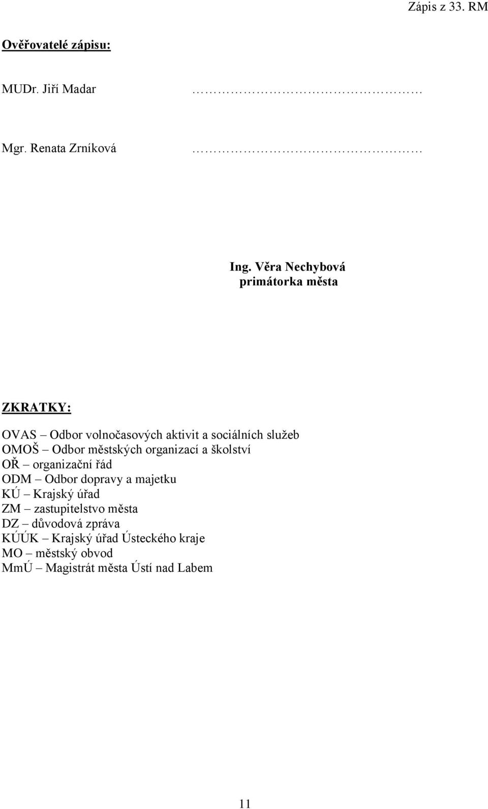 Odbor městských organizací a školství OŘ organizační řád ODM Odbor dopravy a majetku KÚ Krajský