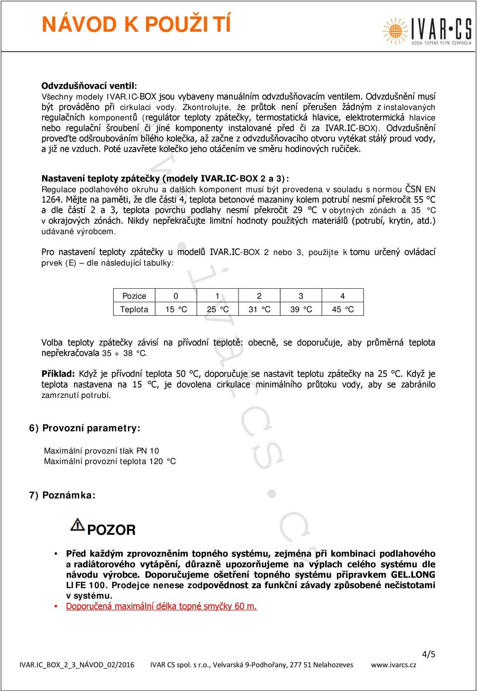 komponenty instalované před či za IVAR.IC-BOX). Odvzdušnění proveďte odšroubováním bílého kolečka, až začne z odvzdušňovacího otvoru vytékat stálý proud vody, a již ne vzduch.