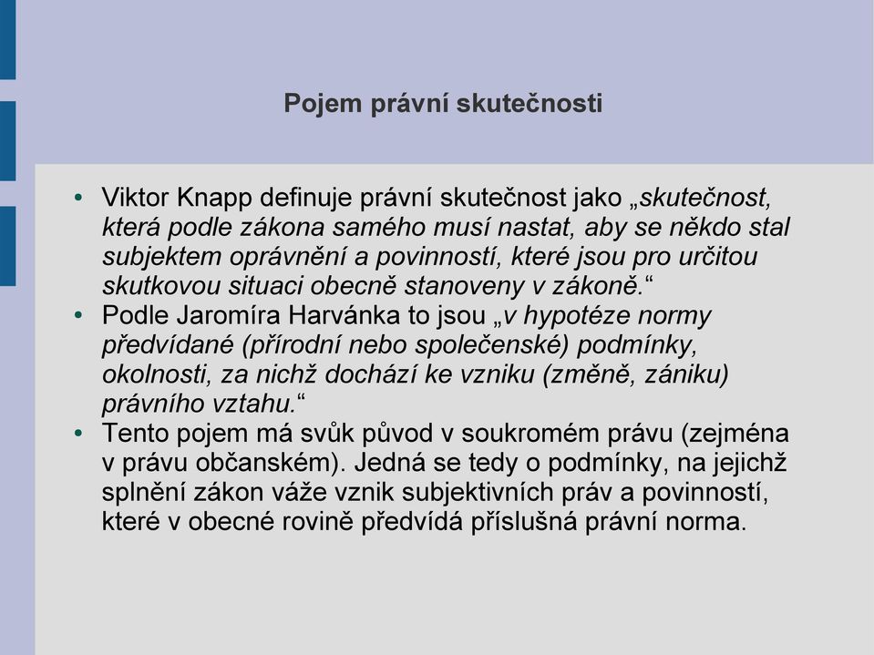 Podle Jaromíra Harvánka to jsou v hypotéze normy předvídané (přírodní nebo společenské) podmínky, okolnosti, za nichž dochází ke vzniku (změně, zániku)