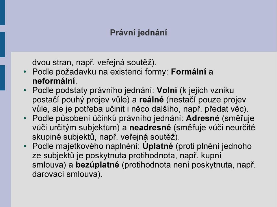 např. předat věc). Podle působení účinků právního jednání: Adresné (směřuje vůči určitým subjektům) a neadresné (směřuje vůči neurčité skupině subjektů, např.