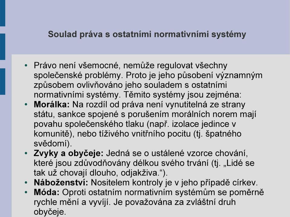 Těmito systémy jsou zejména: Morálka: Na rozdíl od práva není vynutitelná ze strany státu, sankce spojené s porušením morálních norem mají povahu společenského tlaku (např.