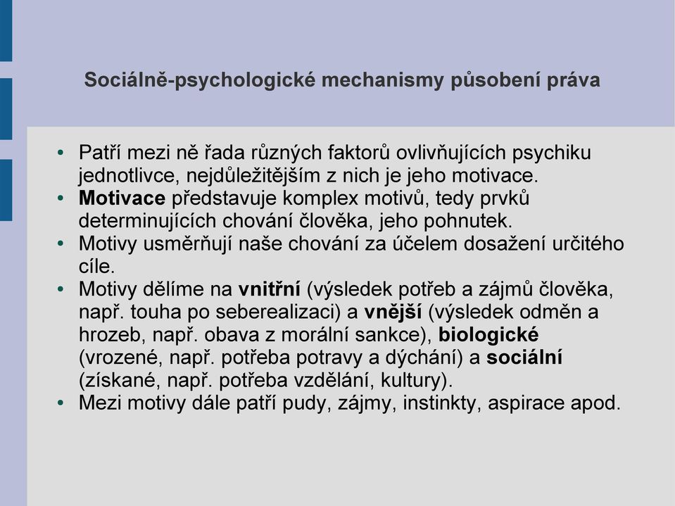 Motivy dělíme na vnitřní (výsledek potřeb a zájmů člověka, např. touha po seberealizaci) a vnější (výsledek odměn a hrozeb, např.