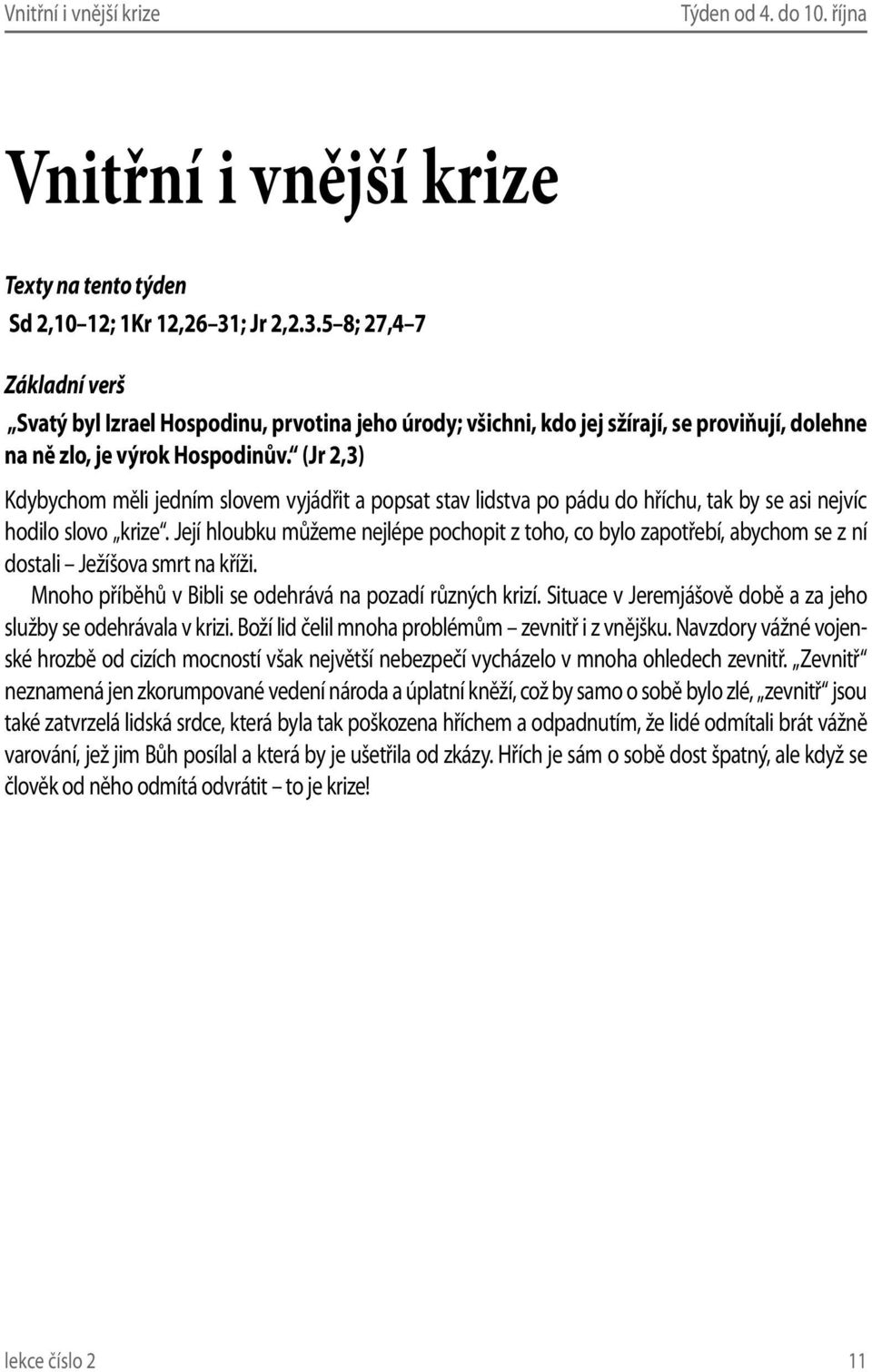 (Jr 2,3) Kdybychom měli jedním slovem vyjádřit a popsat stav lidstva po pádu do hříchu, tak by se asi nejvíc hodilo slovo krize.