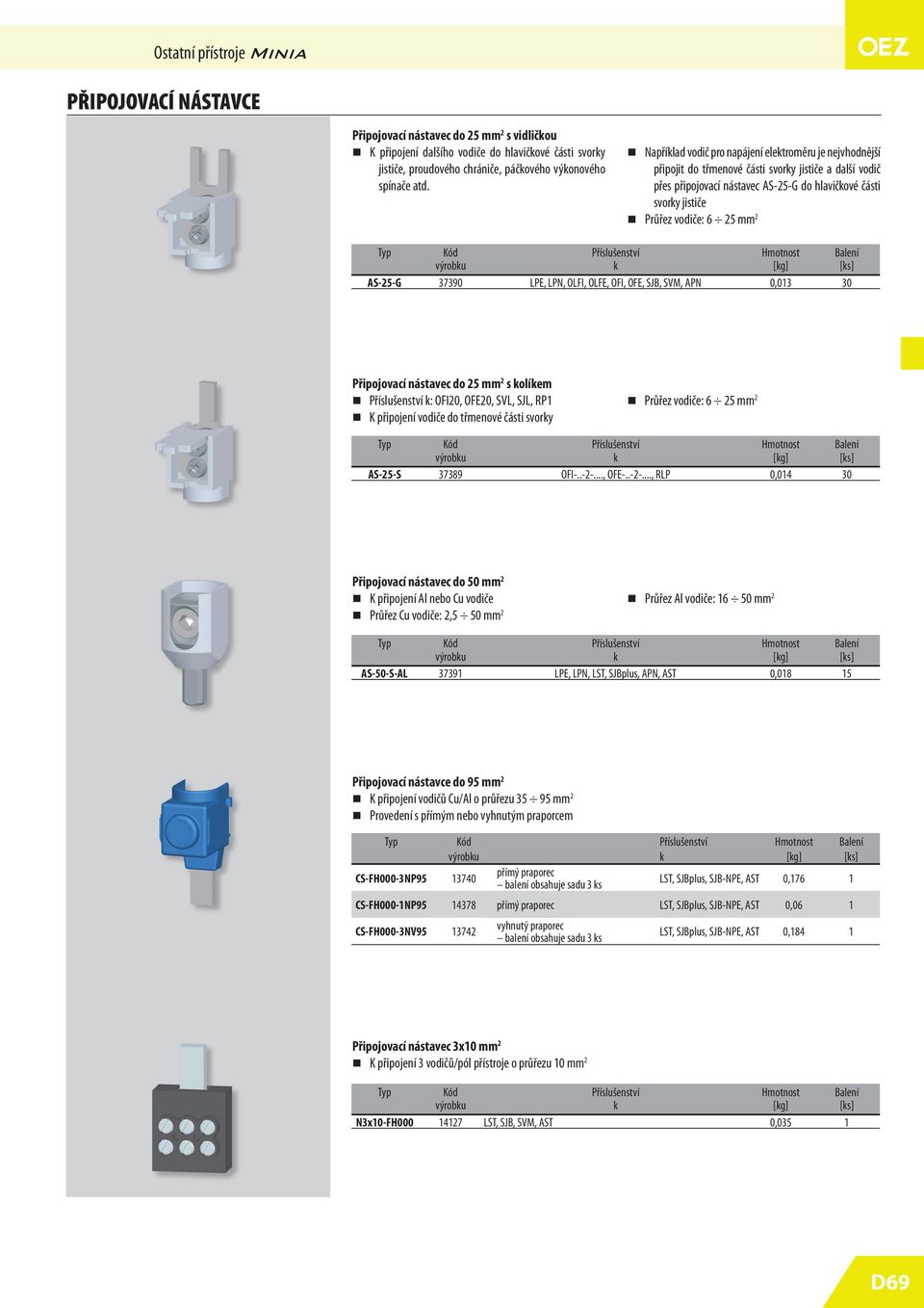 Příslušenství Hmotnost Balení výrobku k [kg] [ks] AS-2-G 37390 LPE, LPN, OLFI, OLFE, OFI, OFE, SJB, SVM, APN 0,03 30 Připojovací nástavec do 2 mm 2 s kolíkem Příslušenství k: OFI20, OFE20, SVL, SJL,