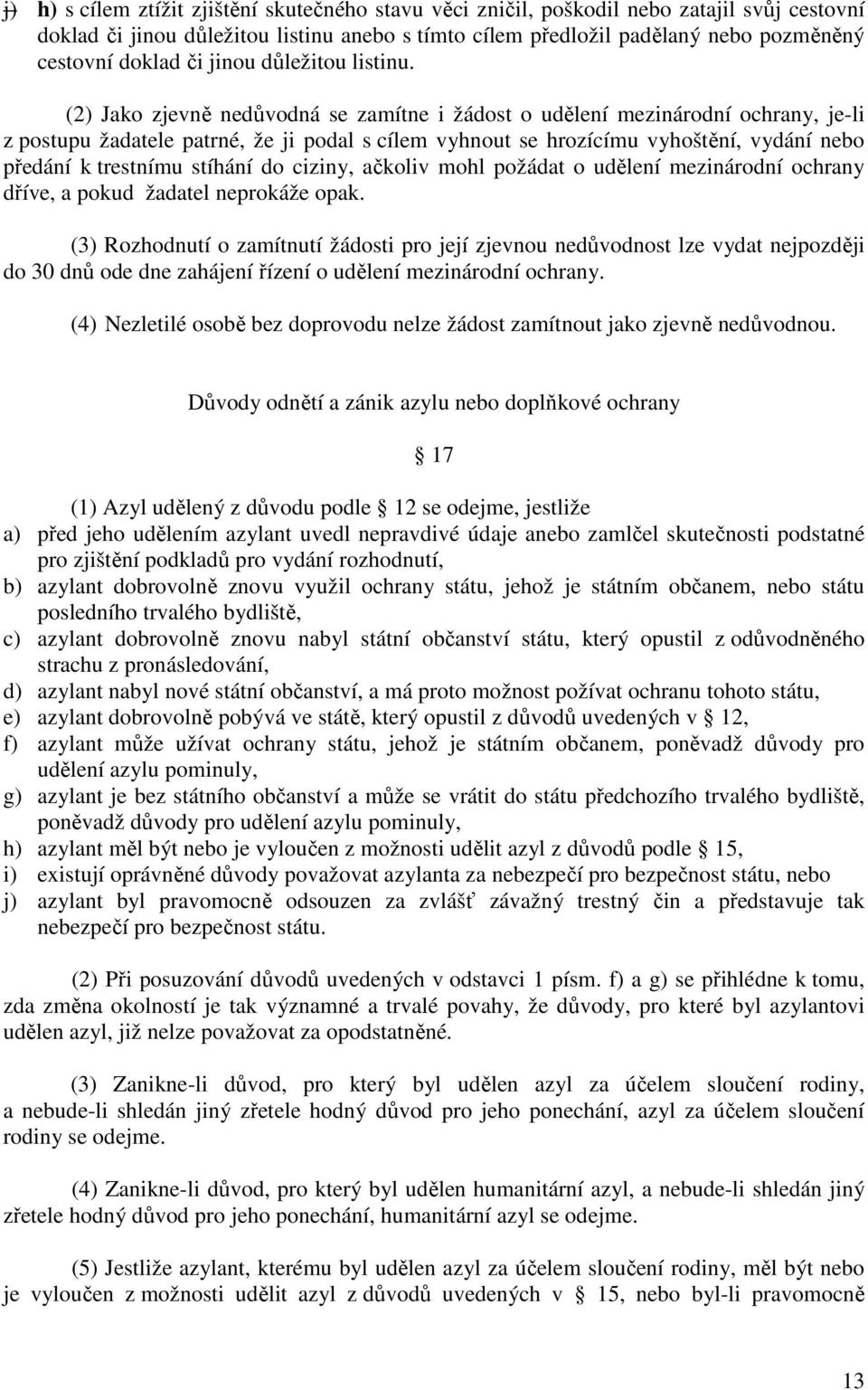 (2) Jako zjevně nedůvodná se zamítne i žádost o udělení mezinárodní ochrany, je-li z postupu žadatele patrné, že ji podal s cílem vyhnout se hrozícímu vyhoštění, vydání nebo předání k trestnímu