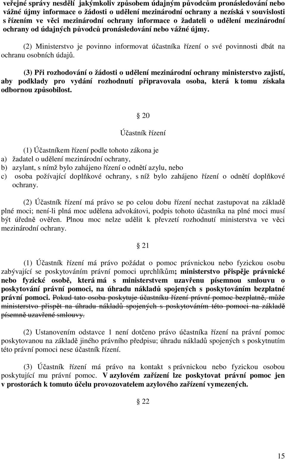 (2) Ministerstvo je povinno informovat účastníka řízení o své povinnosti dbát na ochranu osobních údajů.