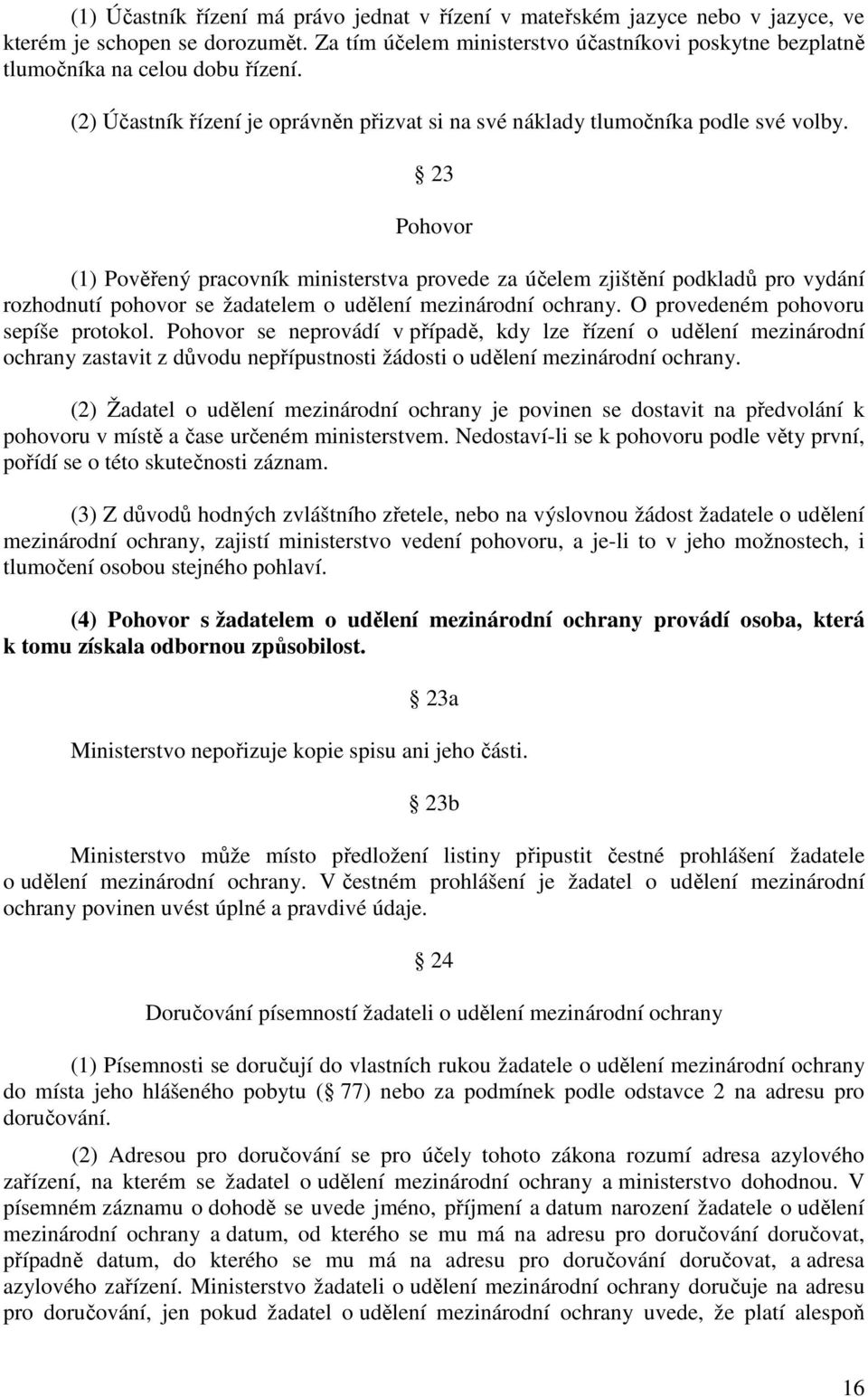 23 Pohovor (1) Pověřený pracovník ministerstva provede za účelem zjištění podkladů pro vydání rozhodnutí pohovor se žadatelem o udělení mezinárodní ochrany. O provedeném pohovoru sepíše protokol.