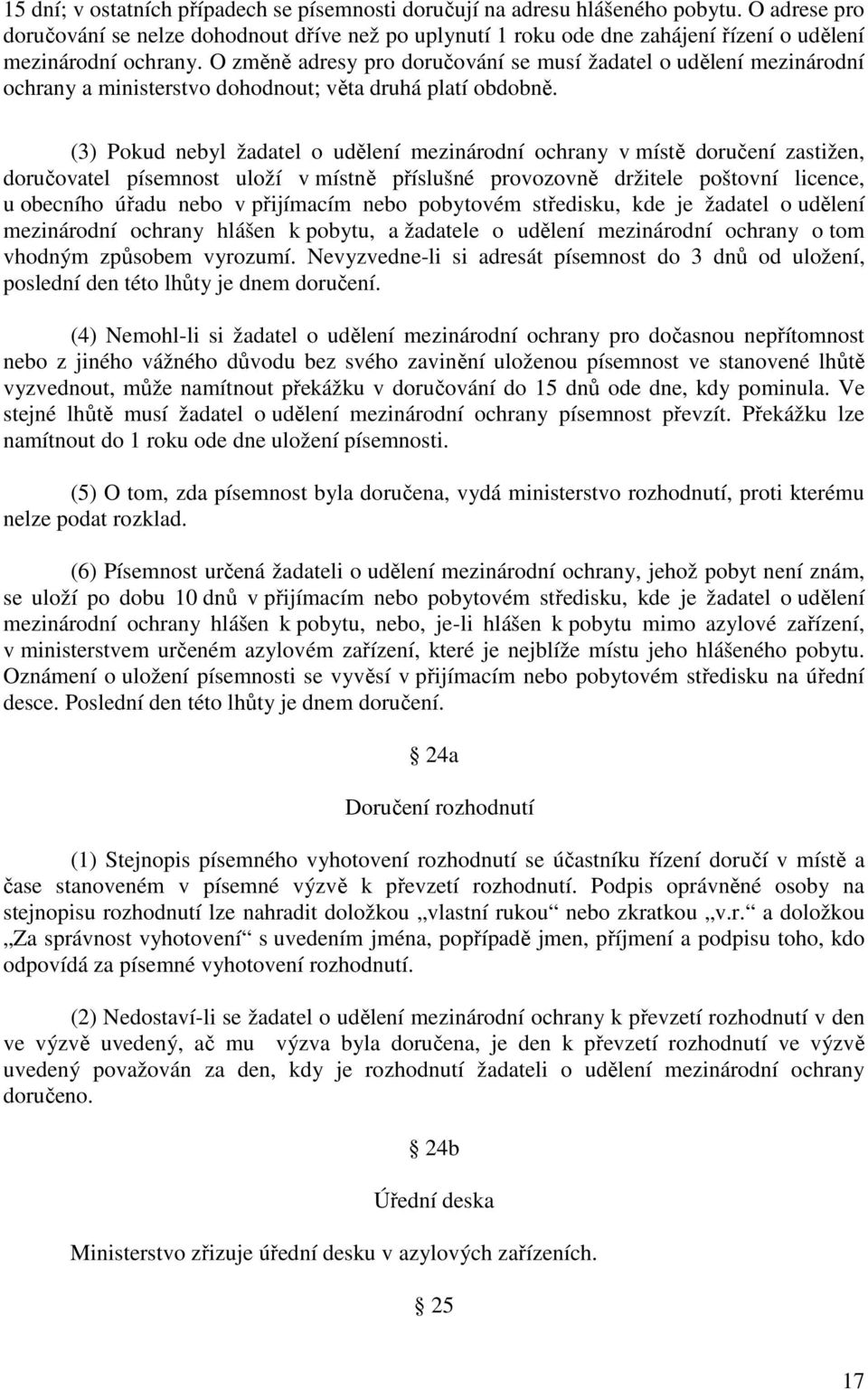 O změně adresy pro doručování se musí žadatel o udělení mezinárodní ochrany a ministerstvo dohodnout; věta druhá platí obdobně.