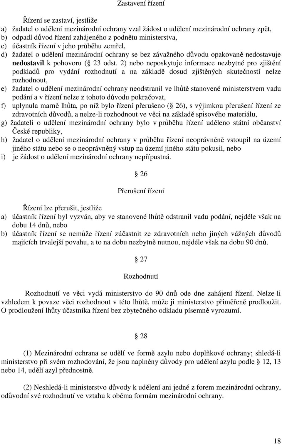 2) nebo neposkytuje informace nezbytné pro zjištění podkladů pro vydání rozhodnutí a na základě dosud zjištěných skutečností nelze rozhodnout, e) žadatel o udělení mezinárodní ochrany neodstranil ve