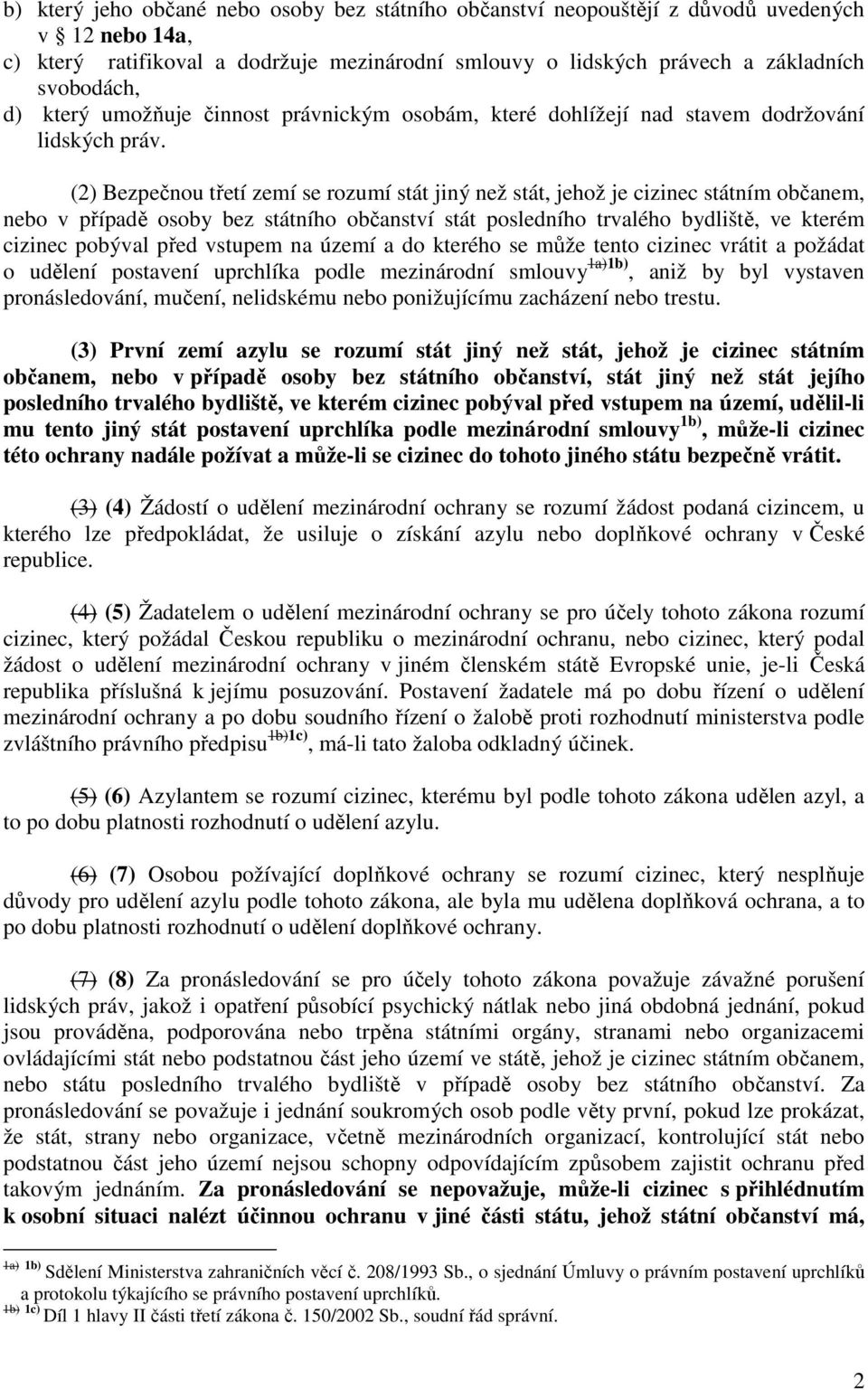 (2) Bezpečnou třetí zemí se rozumí stát jiný než stát, jehož je cizinec státním občanem, nebo v případě osoby bez státního občanství stát posledního trvalého bydliště, ve kterém cizinec pobýval před