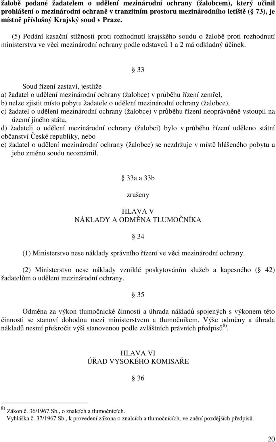 33 Soud řízení zastaví, jestliže a) žadatel o udělení mezinárodní ochrany (žalobce) v průběhu řízení zemřel, b) nelze zjistit místo pobytu žadatele o udělení mezinárodní ochrany (žalobce), c) žadatel