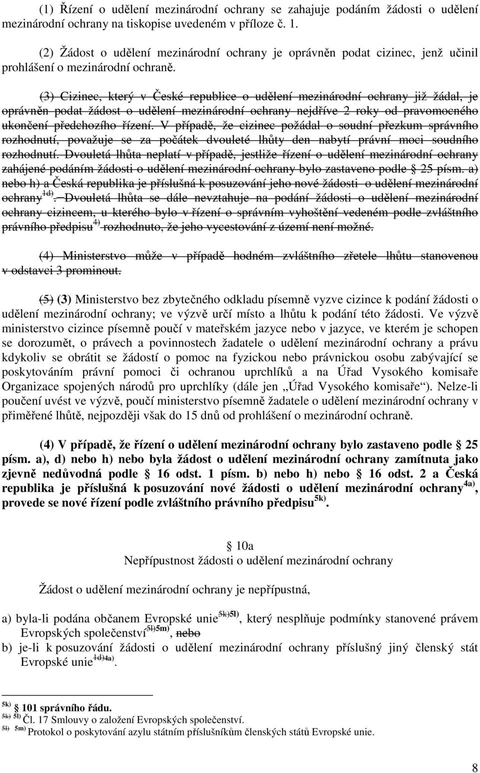 (3) Cizinec, který v České republice o udělení mezinárodní ochrany již žádal, je oprávněn podat žádost o udělení mezinárodní ochrany nejdříve 2 roky od pravomocného ukončení předchozího řízení.