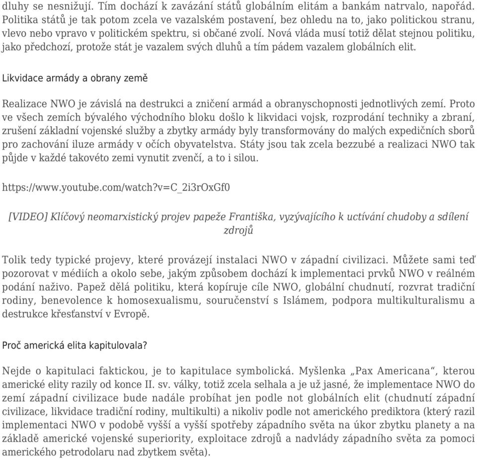 Nová vláda musí totiž dělat stejnou politiku, jako předchozí, protože stát je vazalem svých dluhů a tím pádem vazalem globálních elit.