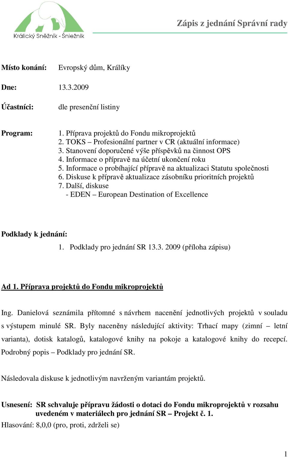 Informace o probíhající přípravě na aktualizaci Statutu společnosti 6. Diskuse k přípravě aktualizace zásobníku prioritních projektů 7.