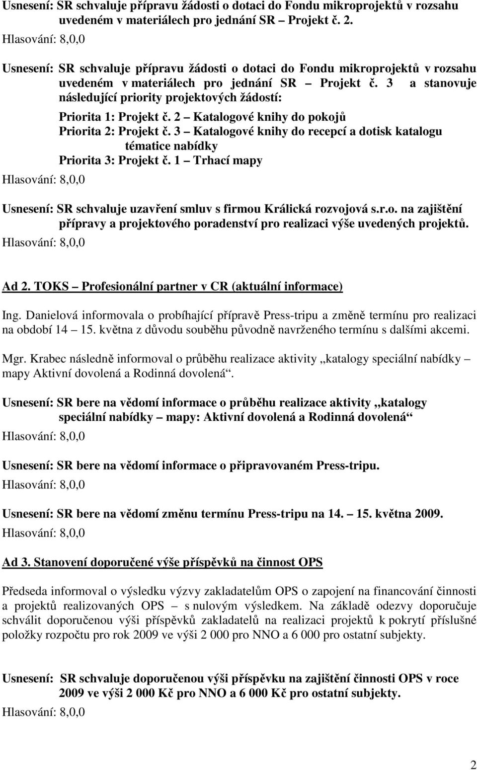 3 a stanovuje následující priority projektových žádostí: Priorita 1: Projekt č. 2 Katalogové knihy do pokojů Priorita 2: Projekt č.