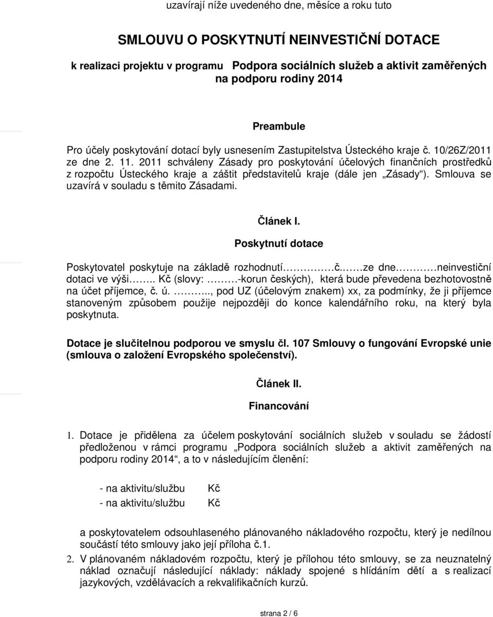 2011 schváleny Zásady pro poskytování účelových finančních prostředků z rozpočtu Ústeckého kraje a záštit představitelů kraje (dále jen Zásady ). Smlouva se uzavírá v souladu s těmito Zásadami.