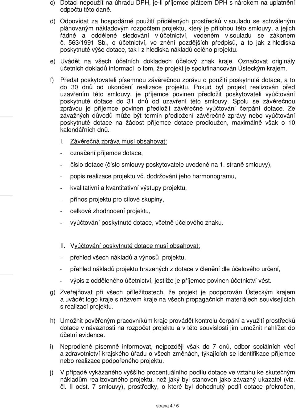 účetnictví, vedeném v souladu se zákonem č. 563/1991 Sb., o účetnictví, ve znění pozdějších předpisů, a to jak z hlediska poskytnuté výše dotace, tak i z hlediska nákladů celého projektu.