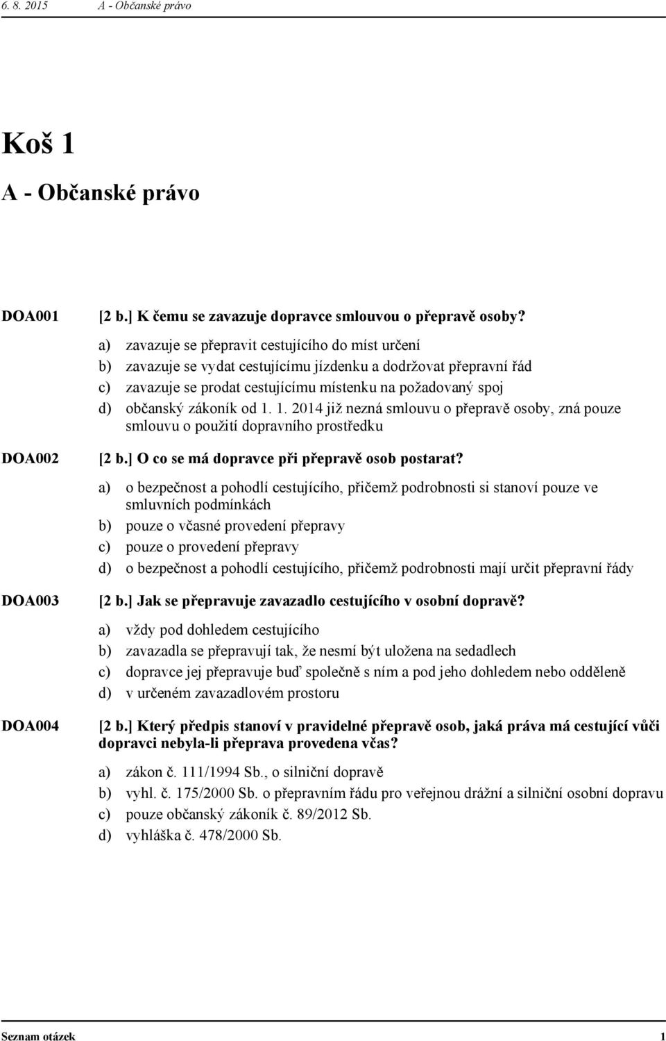 1. 2014 již nezná smlouvu o přepravě osoby, zná pouze smlouvu o použití dopravního prostředku [2 b.] O co se má dopravce při přepravě osob postarat?