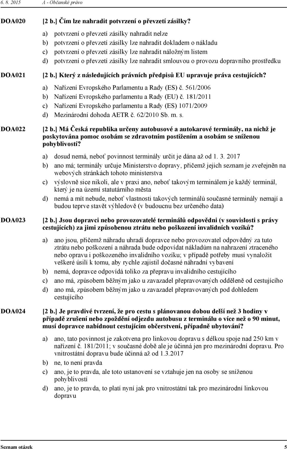 nahradit smlouvou o provozu dopravního prostředku [2 b.] Který z následujících právních předpisů EU upravuje práva cestujících? Nařízení Evropského Parlamentu a Rady (ES) č.