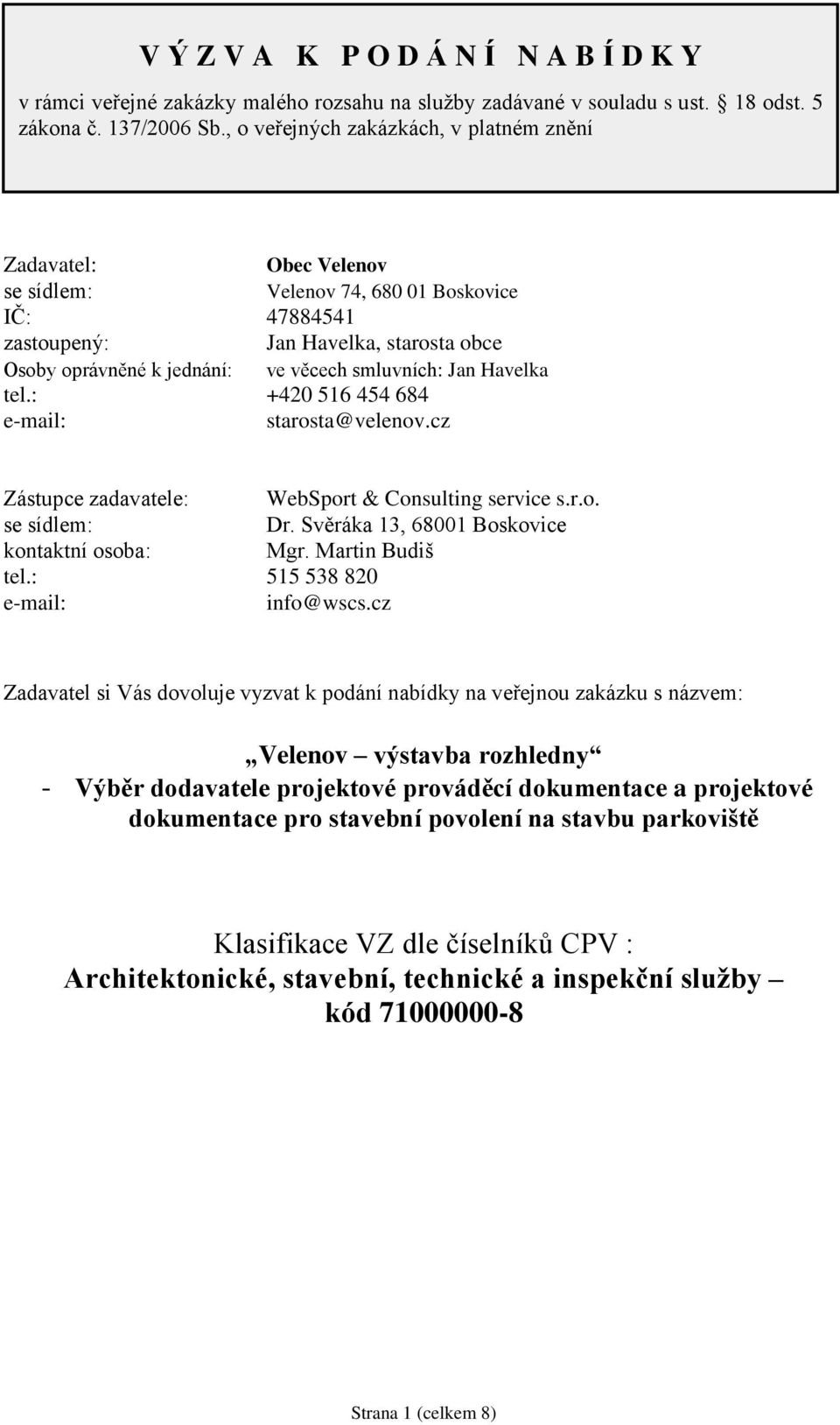 smluvních: Jan Havelka tel.: +420 516 454 684 e-mail: starosta@velenov.cz Zástupce zadavatele: WebSport & Consulting service s.r.o. se sídlem: Dr. Svěráka 13, 68001 Boskovice kontaktní osoba: Mgr.