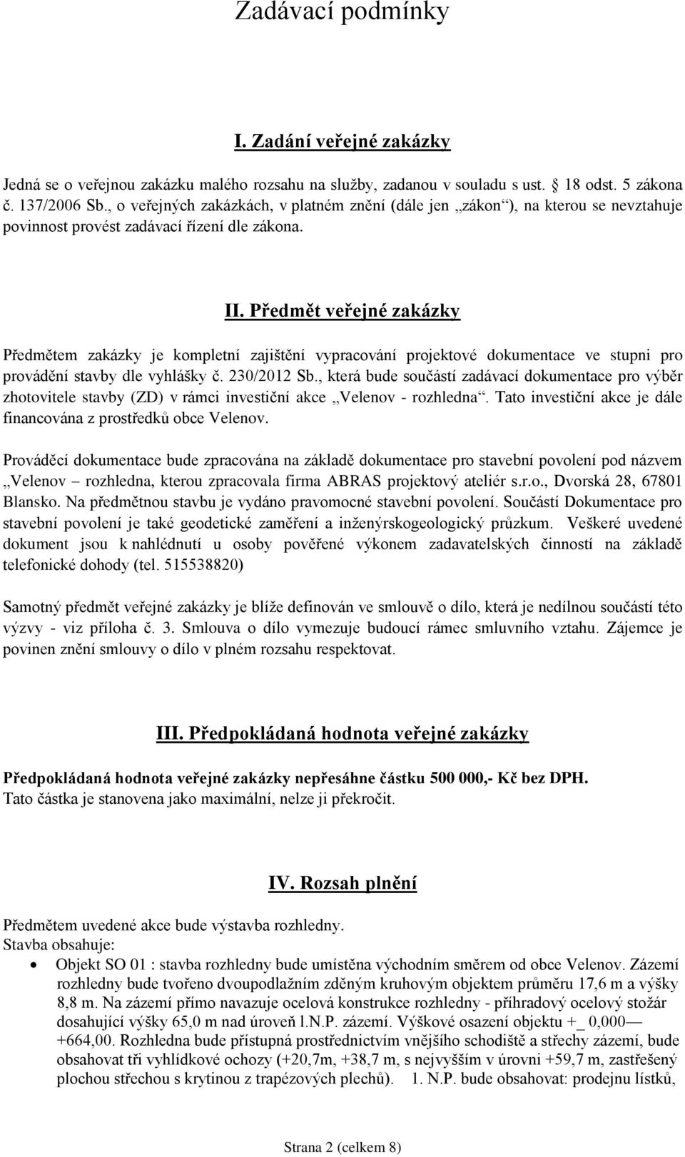 Předmět veřejné zakázky Předmětem zakázky je kompletní zajištění vypracování projektové dokumentace ve stupni pro provádění stavby dle vyhlášky č. 230/2012 Sb.