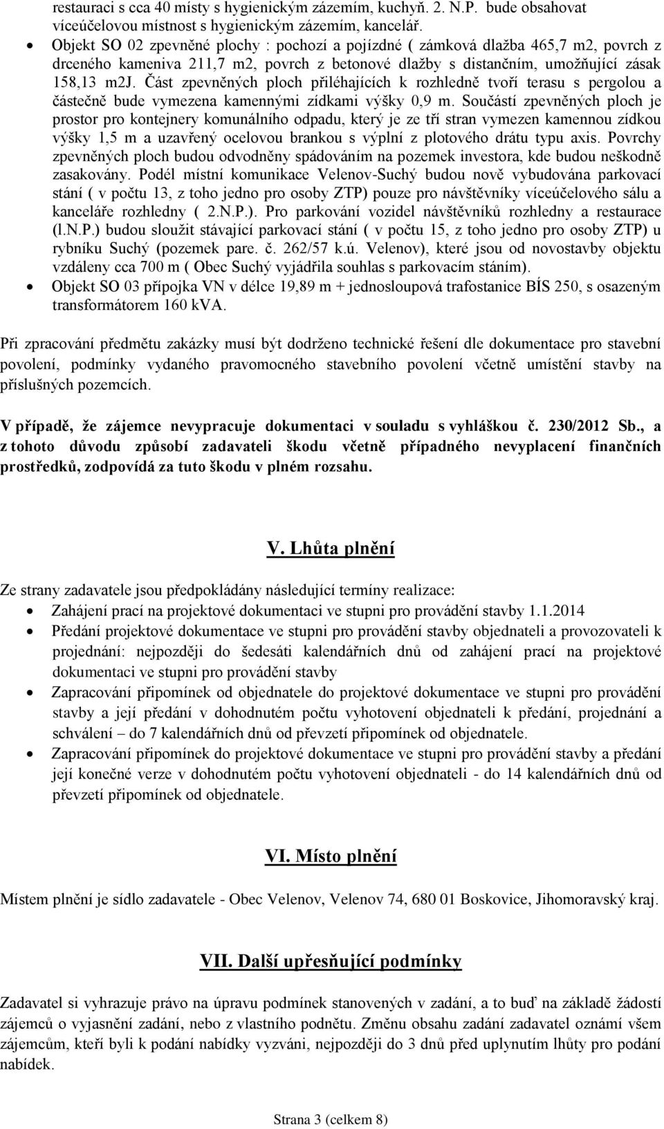 Část zpevněných ploch přiléhajících k rozhledně tvoří terasu s pergolou a částečně bude vymezena kamennými zídkami výšky 0,9 m.