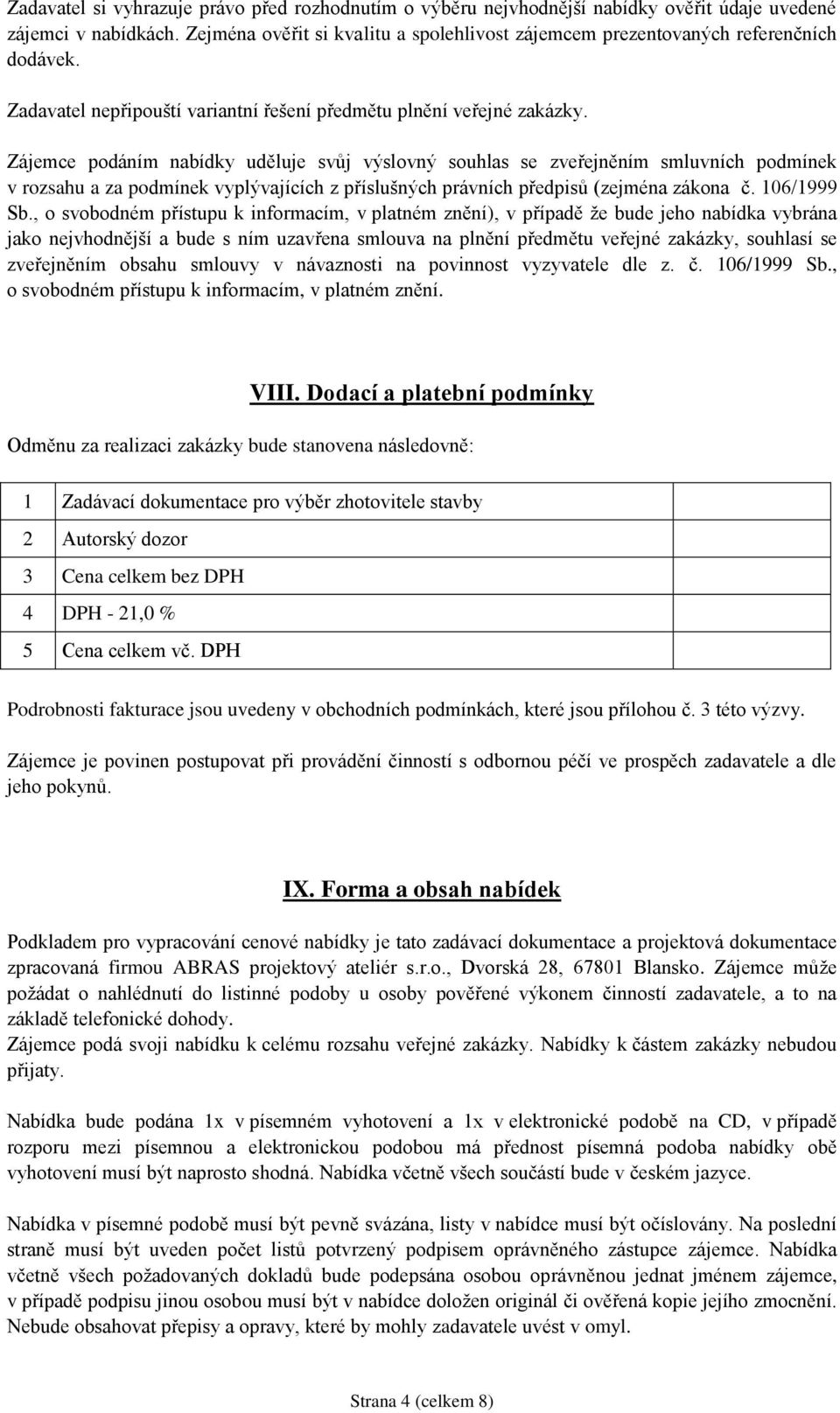 Zájemce podáním nabídky uděluje svůj výslovný souhlas se zveřejněním smluvních podmínek v rozsahu a za podmínek vyplývajících z příslušných právních předpisů (zejména zákona č. 106/1999 Sb.