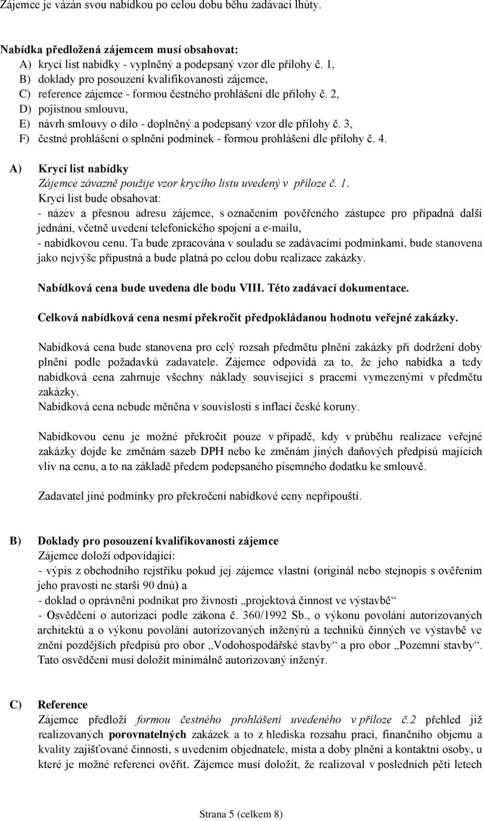 2, D) pojistnou smlouvu, E) návrh smlouvy o dílo - doplněný a podepsaný vzor dle přílohy č. 3, F) čestné prohlášení o splnění podmínek - formou prohlášení dle přílohy č. 4.