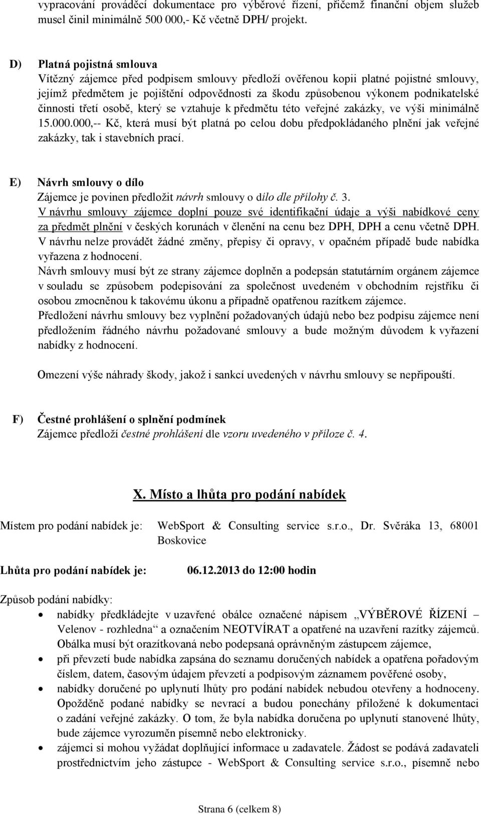 činnosti třetí osobě, který se vztahuje k předmětu této veřejné zakázky, ve výši minimálně 15.000.