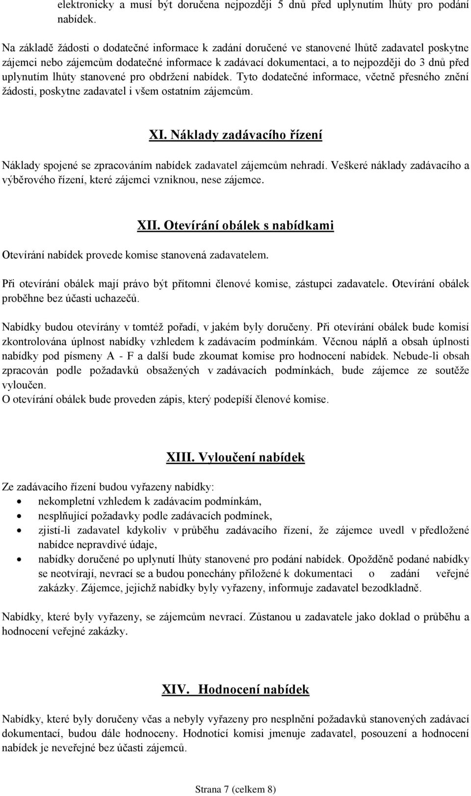 uplynutím lhůty stanovené pro obdržení nabídek. Tyto dodatečné informace, včetně přesného znění žádosti, poskytne zadavatel i všem ostatním zájemcům. XI.