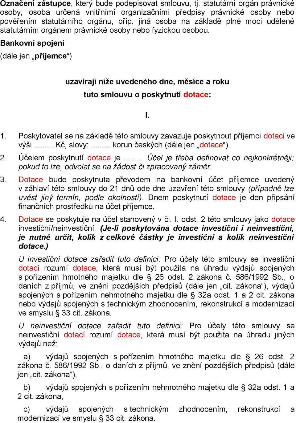 Bankovní spojení (dále jen příjemce ) uzavírají níže uvedeného dne, měsíce a roku tuto smlouvu o poskytnutí dotace: I. 1.