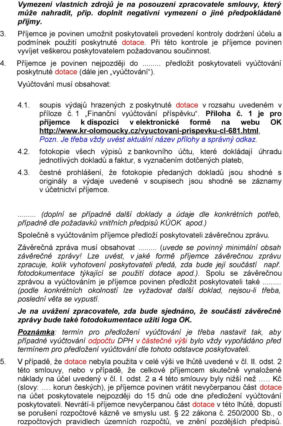 Při této kontrole je příjemce povinen vyvíjet veškerou poskytovatelem požadovanou součinnost. 4. Příjemce je povinen nejpozději do.