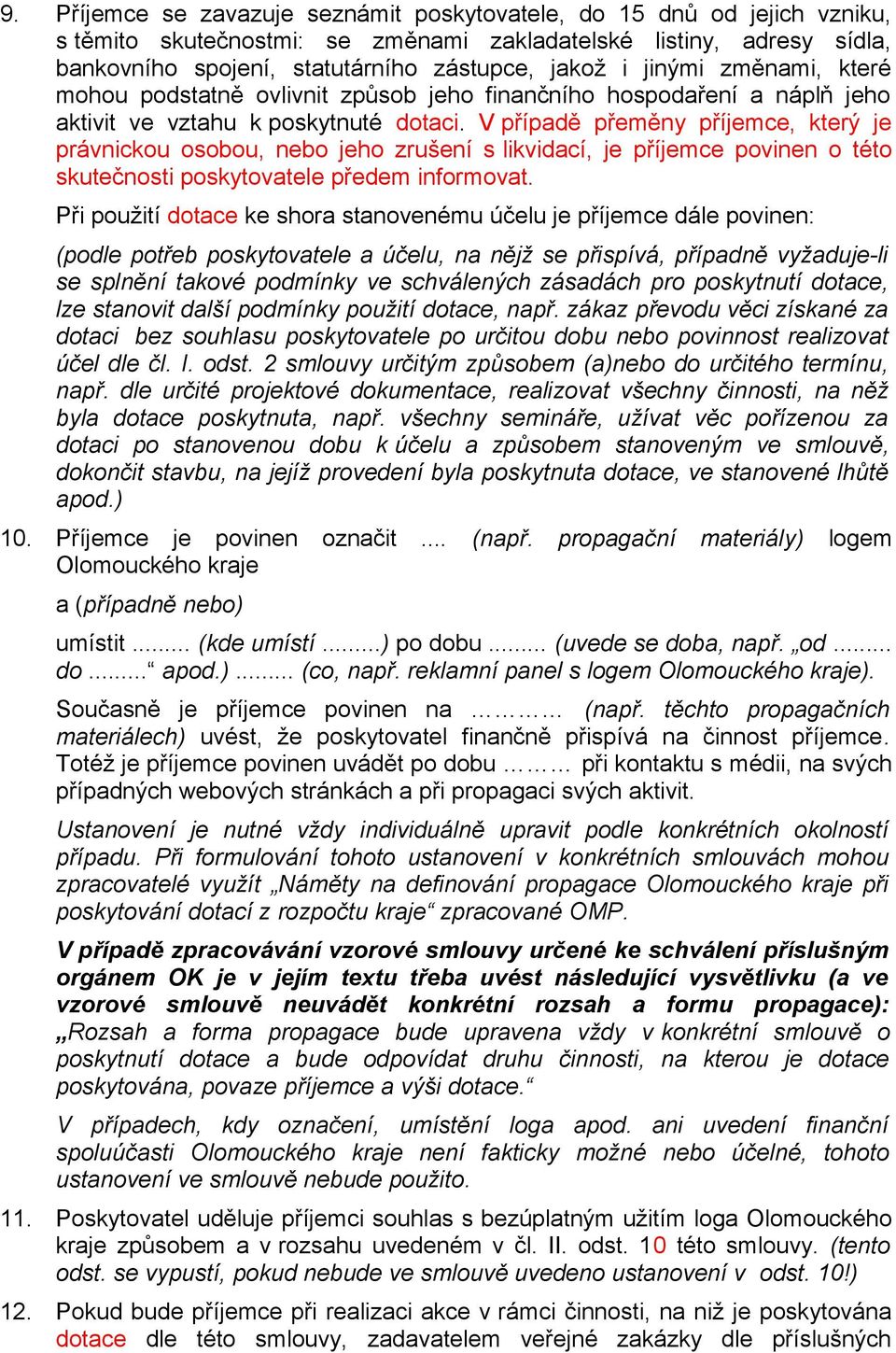 V případě přeměny příjemce, který je právnickou osobou, nebo jeho zrušení s likvidací, je příjemce povinen o této skutečnosti poskytovatele předem informovat.