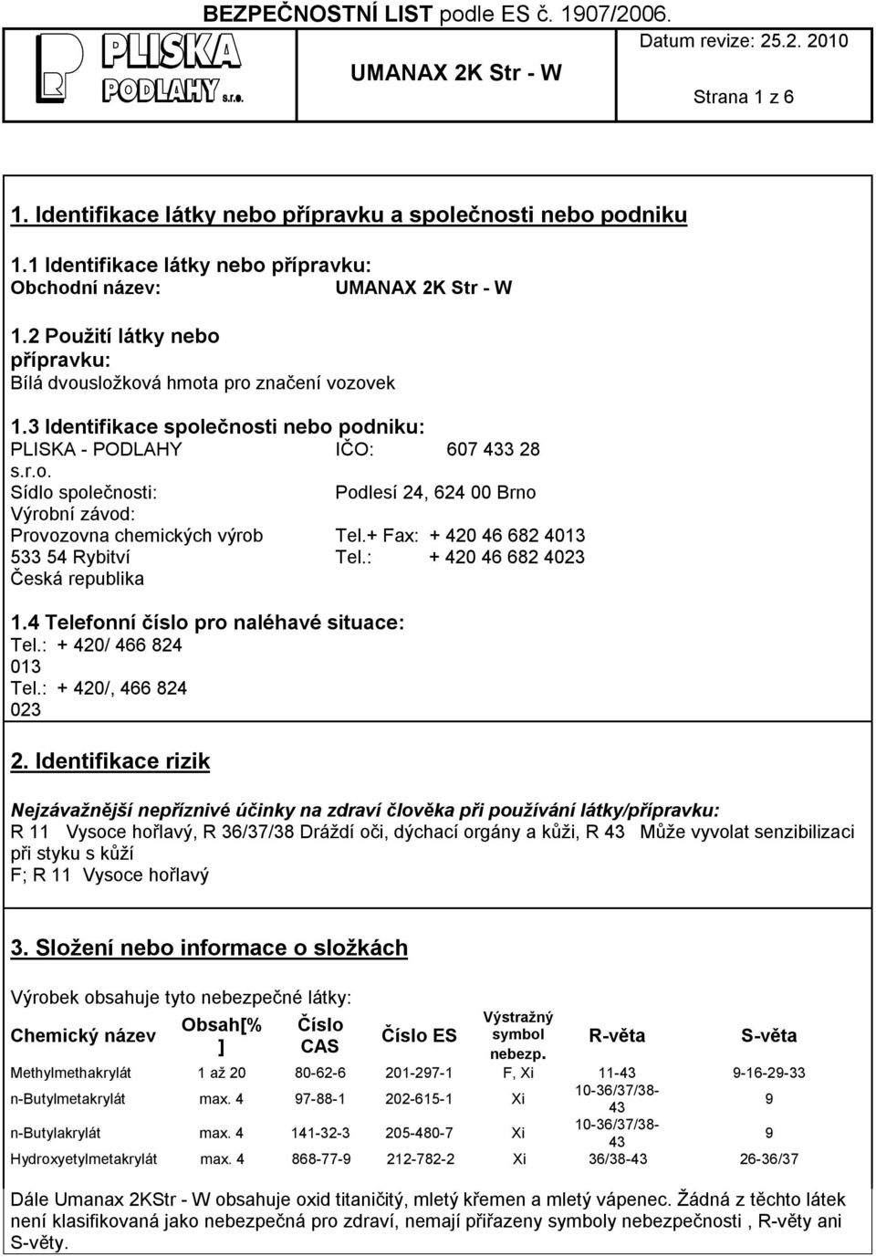 + Fax: + 420 46 682 4013 533 54 Rybitví Tel.: + 420 46 682 4023 Česká republika 1.4 Telefonní číslo pro naléhavé situace: Tel.: + 420/ 466 824 013 Tel.: + 420/, 466 824 023 2.