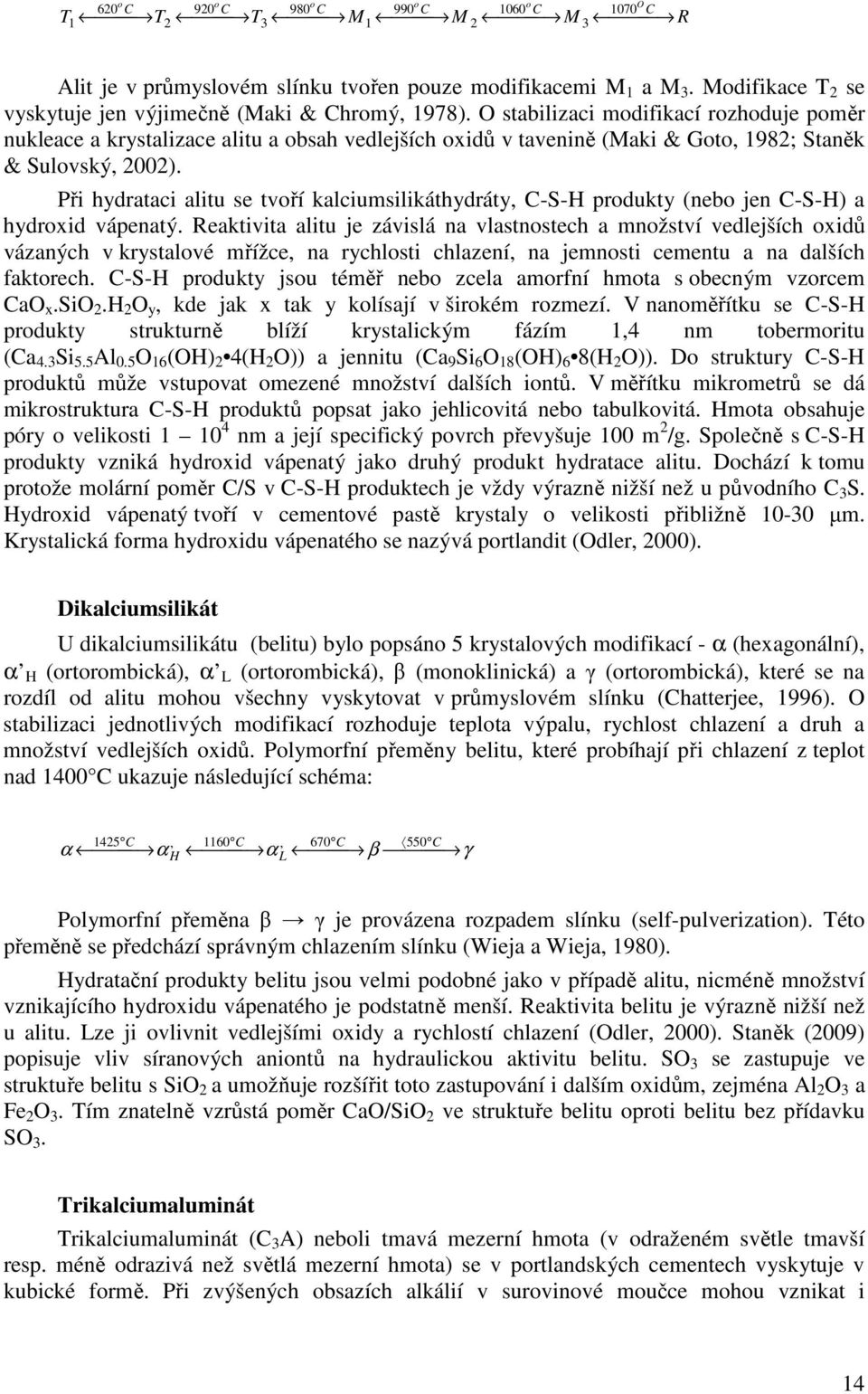 O stabilizaci modifikací rozhoduje poměr nukleace a krystalizace alitu a obsah vedlejších oxidů v tavenině (Maki & Goto, 1982; Staněk & Sulovský, 2002).