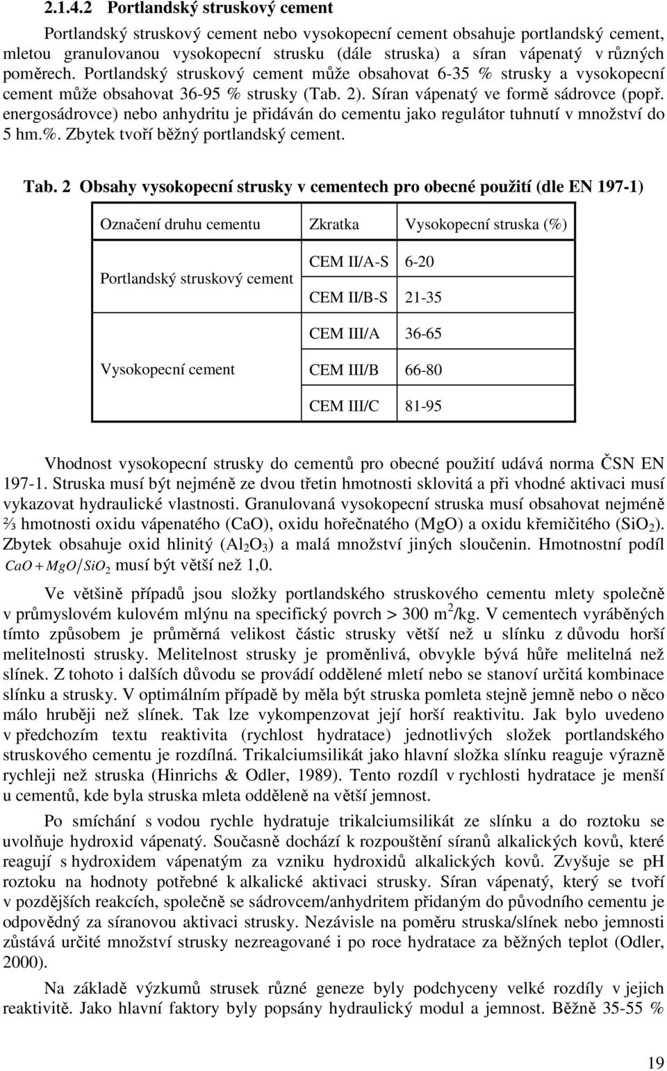 poměrech. Portlandský struskový cement může obsahovat 6-35 % strusky a vysokopecní cement může obsahovat 36-95 % strusky (Tab. 2). Síran vápenatý ve formě sádrovce (popř.