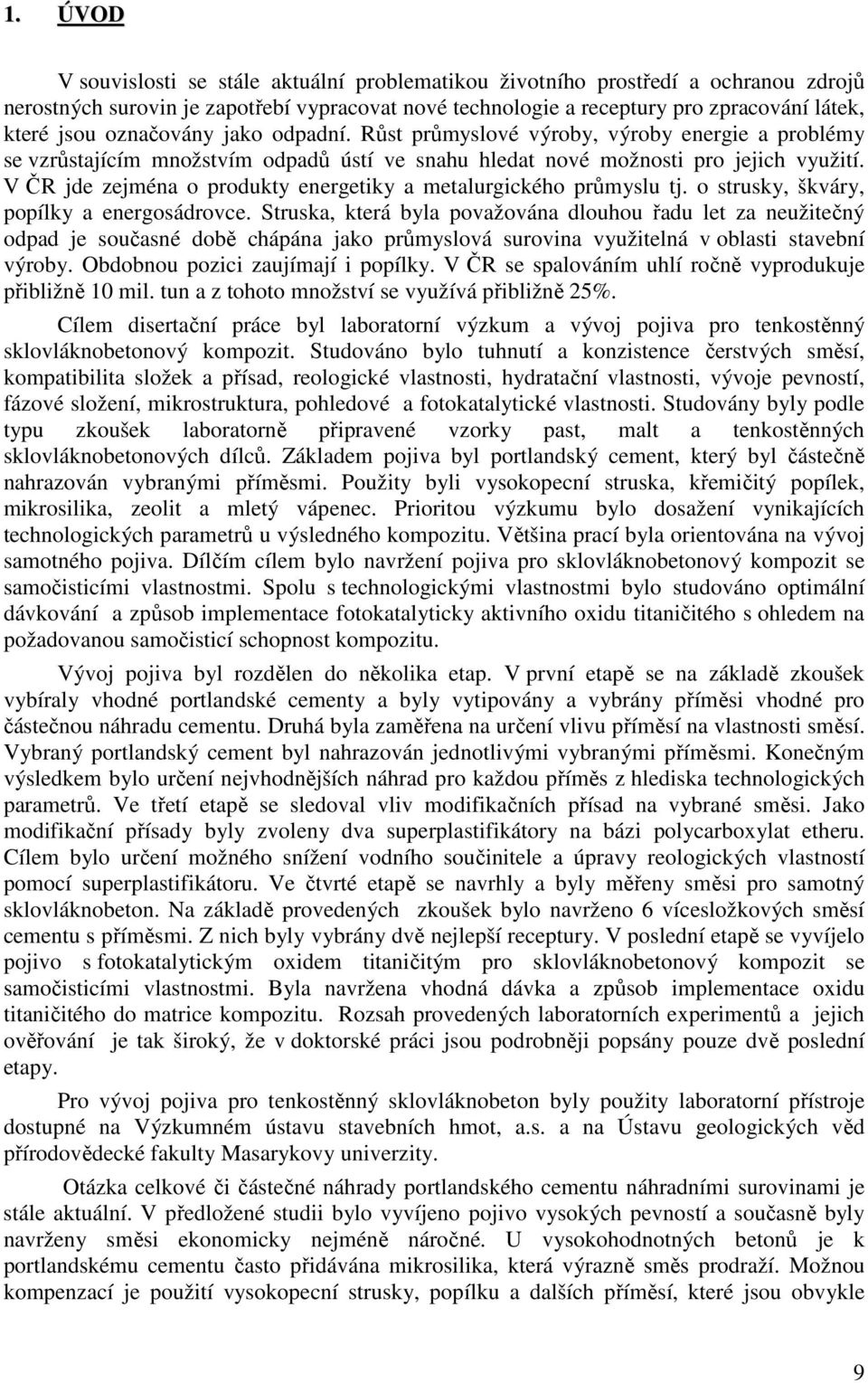 V ČR jde zejména o produkty energetiky a metalurgického průmyslu tj. o strusky, škváry, popílky a energosádrovce.