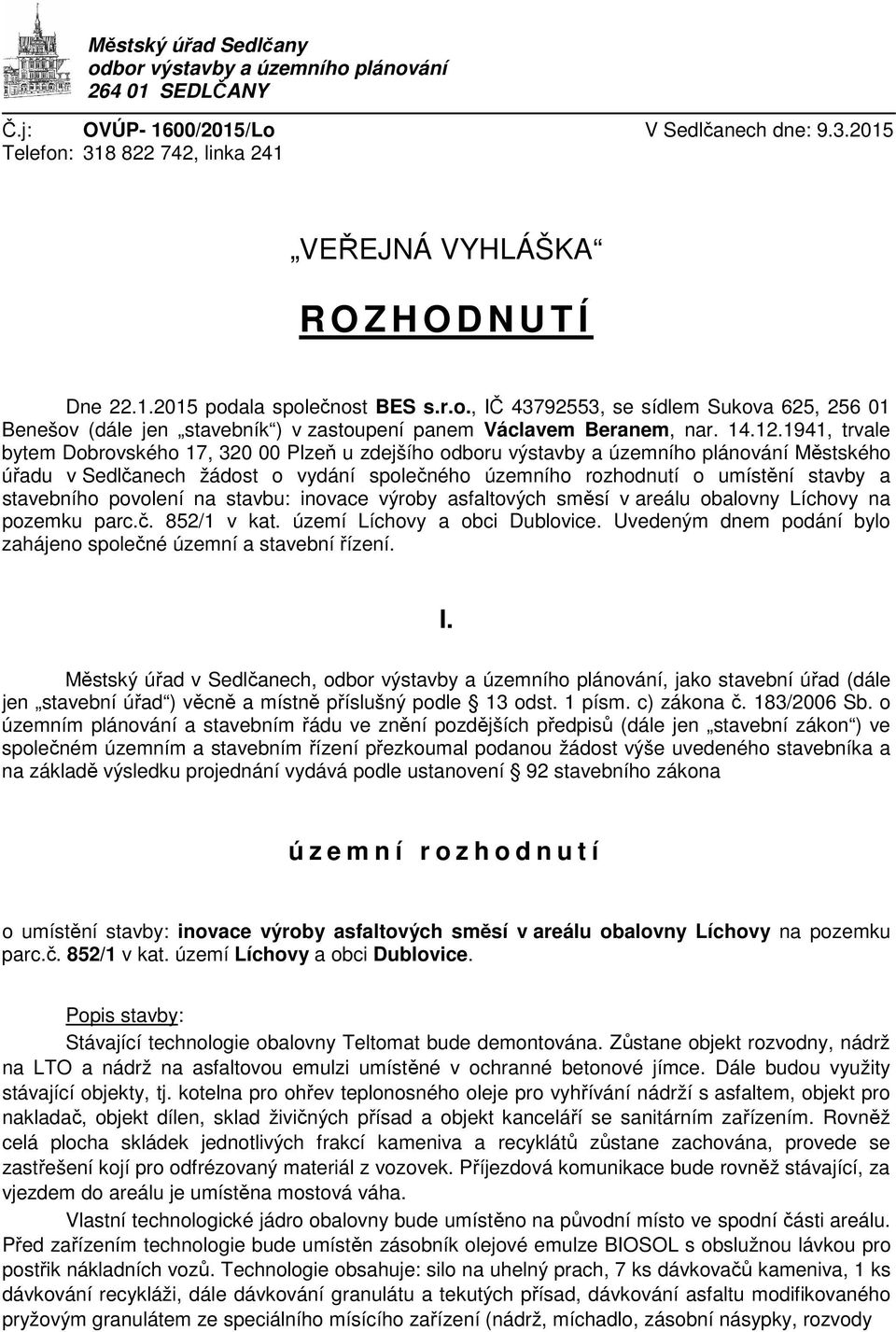 1941, trvale bytem Dobrovského 17, 320 00 Plzeň u zdejšího odboru výstavby a územního plánování Městského úřadu v Sedlčanech žádost o vydání společného územního rozhodnutí o umístění stavby a